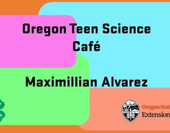 A colorful slide of the program title and presenter - Oregon Teen Science Cafe and Maximillian Alvarez.